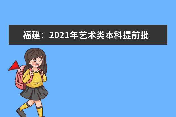 福建:2021年藝術(shù)類本科提前批征求志愿計(jì)劃通告(7月10日填報(bào))