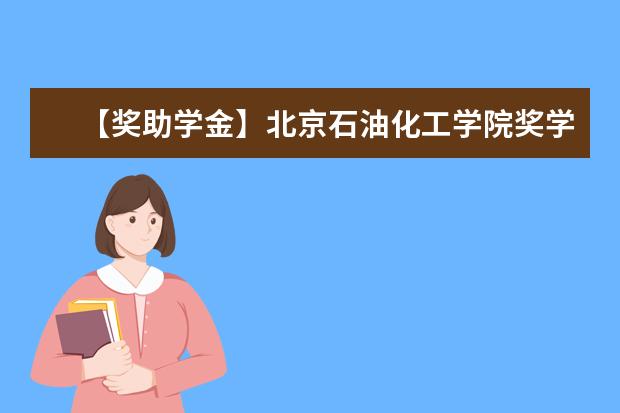 【獎助學金】北京石油化工學院獎學金有哪些-多少錢-如何申請-怎么評定?