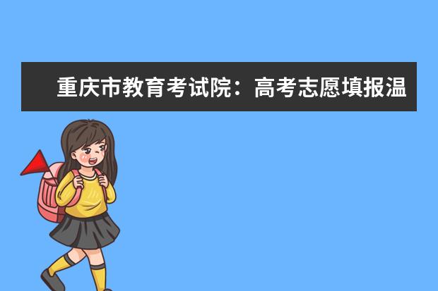 重慶市教育考試院:高考志愿填報溫馨提示