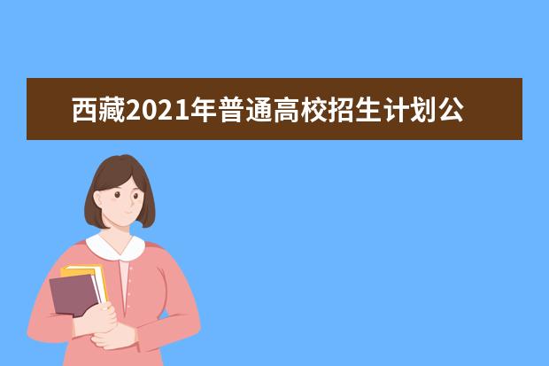 西藏2021年普通高校招生計劃公布