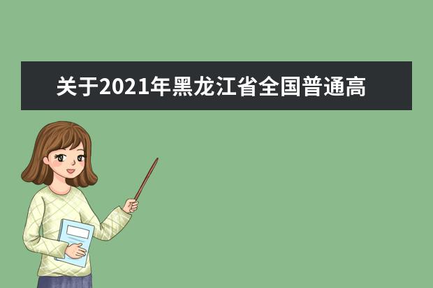 關于2021年黑龍江省全國普通高等學校招生計劃更正的通知