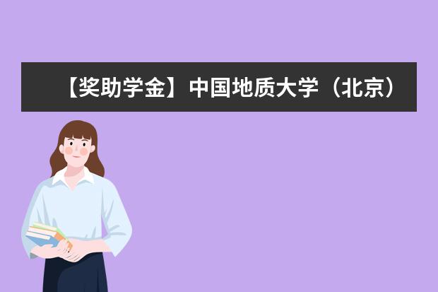 【獎助學金】中國地質大學(北京)獎學金有哪些-多少錢-如何申請-怎么評定?