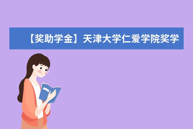 【獎助學金】天津大學仁愛學院獎學金有哪些-多少錢-如何申請-怎么評定?