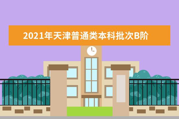 2021年天津普通類本科批次B階段錄取結果可查詢