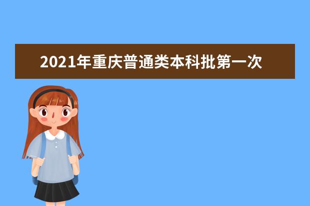 2021年重慶普通類本科批第一次征集志愿