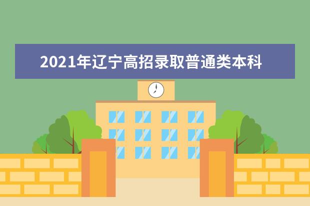 2021年遼寧高招錄取普通類本科批第一次“征集志愿”剩余計(jì)劃通知