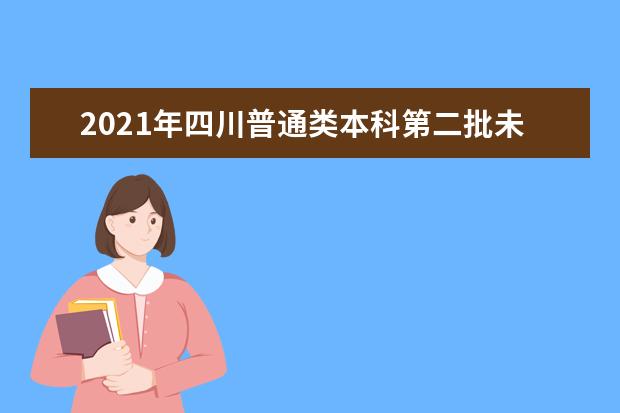 2021年四川普通類本科第二批未完成計劃將降分征集志愿