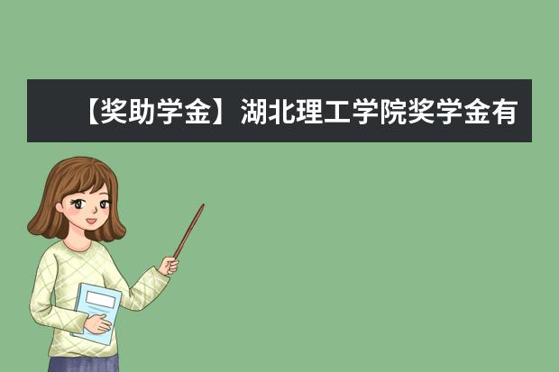 【獎助學金】湖北理工學院獎學金有哪些-多少錢-如何申請-怎么評定?