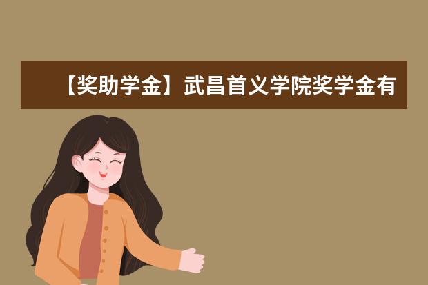【獎助學金】武昌首義學院獎學金有哪些-多少錢-如何申請-怎么評定?