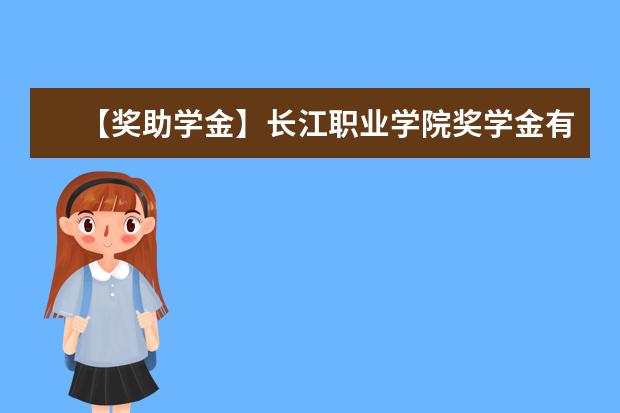 【獎助學金】長江職業學院獎學金有哪些-多少錢-如何申請-怎么評定?