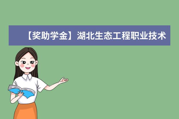 【獎(jiǎng)助學(xué)金】湖北生態(tài)工程職業(yè)技術(shù)學(xué)院獎(jiǎng)學(xué)金有哪些-多少錢-如何申請(qǐng)-怎么評(píng)定?