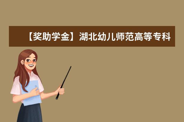 【獎(jiǎng)助學(xué)金】湖北幼兒師范高等專科學(xué)校獎(jiǎng)學(xué)金有哪些-多少錢-如何申請(qǐng)-怎么評(píng)定?