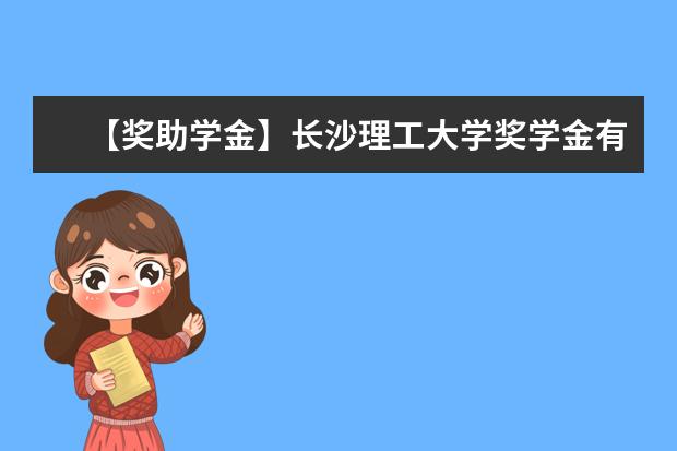 【獎(jiǎng)助學(xué)金】長(zhǎng)沙理工大學(xué)獎(jiǎng)學(xué)金有哪些-多少錢-如何申請(qǐng)-怎么評(píng)定?