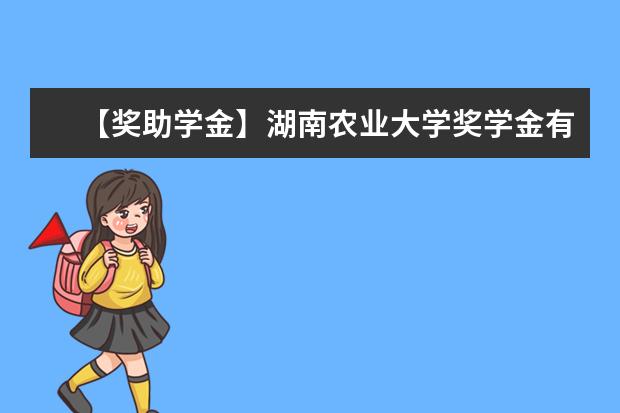 【獎(jiǎng)助學(xué)金】湖南農(nóng)業(yè)大學(xué)獎(jiǎng)學(xué)金有哪些-多少錢-如何申請(qǐng)-怎么評(píng)定?