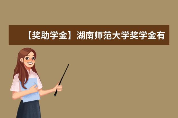 【獎(jiǎng)助學(xué)金】湖南師范大學(xué)獎(jiǎng)學(xué)金有哪些-多少錢-如何申請(qǐng)-怎么評(píng)定?