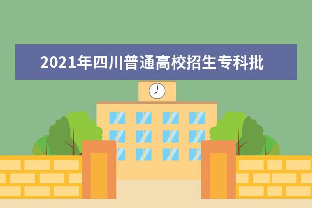 2021年四川普通高校招生專科批預科未完成計劃院校、專業及名額