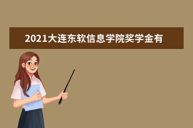 2021大連東軟信息學(xué)院獎(jiǎng)學(xué)金有哪些 獎(jiǎng)學(xué)金一般多少錢?
