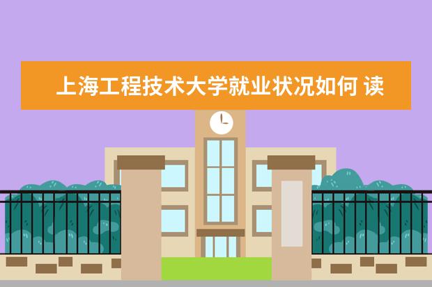 上海工程技術大學就業狀況如何 讀研率高嗎