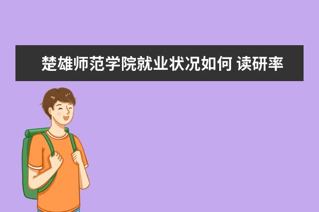 楚雄師范學院就業狀況如何 讀研率高嗎