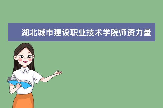 湖北城市建設職業技術學院師資力量如何 師資水平怎么樣