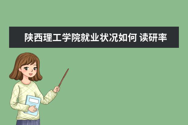 陜西理工學院就業狀況如何 讀研率高嗎