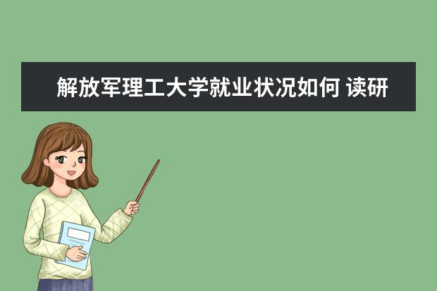 解放軍理工大學就業狀況如何 讀研率高嗎