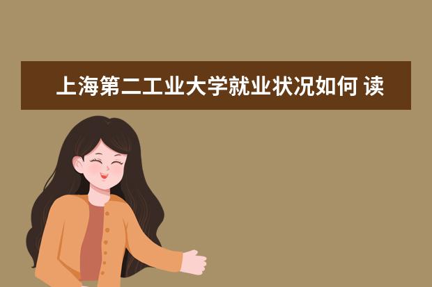 上海第二工業大學就業狀況如何 讀研率高嗎