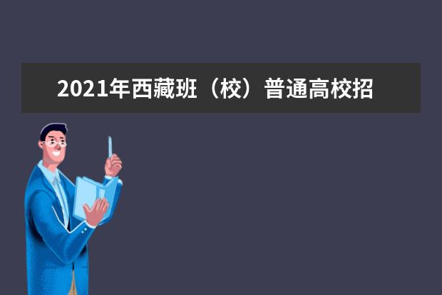 2021年西藏班(校)普通高校招生錄取工作圓滿結(jié)束