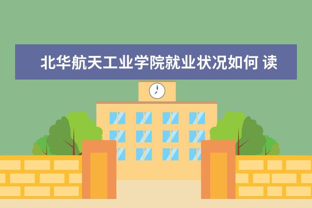 北華航天工業學院就業狀況如何 讀研率高嗎