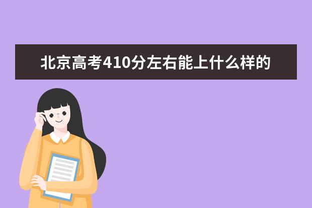 北京高考410分左右能上什么樣的大學(xué)