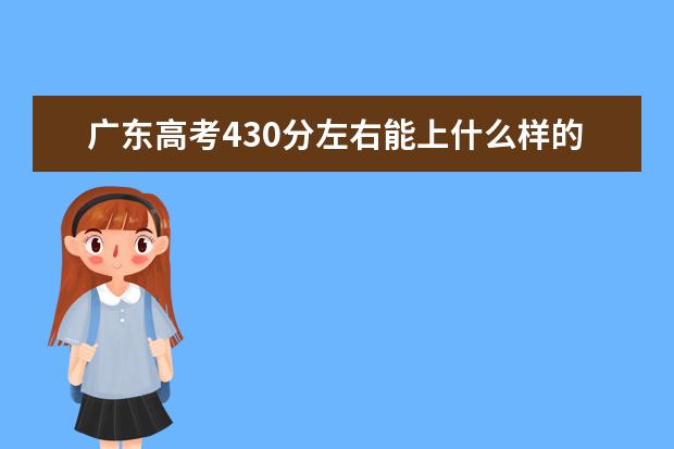 廣東高考430分左右能上什么樣的大學