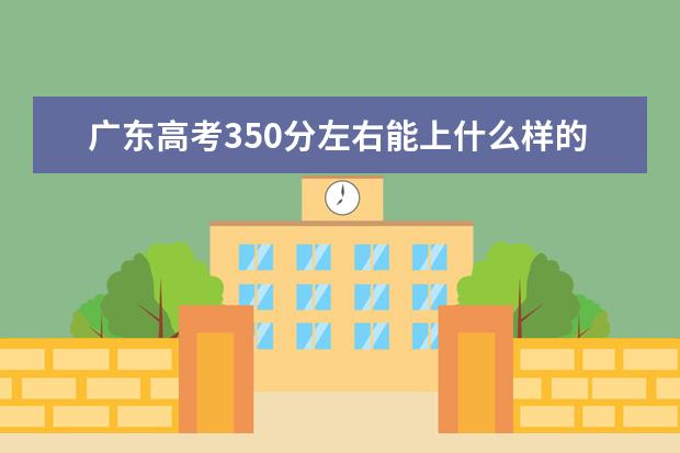 廣東高考350分左右能上什么樣的大學