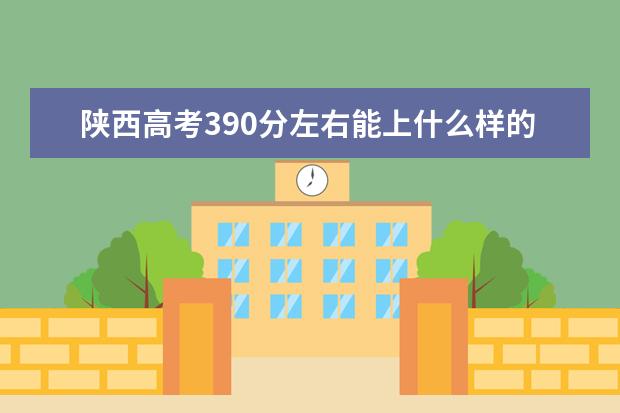 陜西高考390分左右能上什么樣的大學