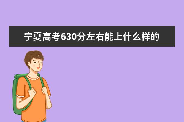寧夏高考630分左右能上什么樣的大學(xué)
