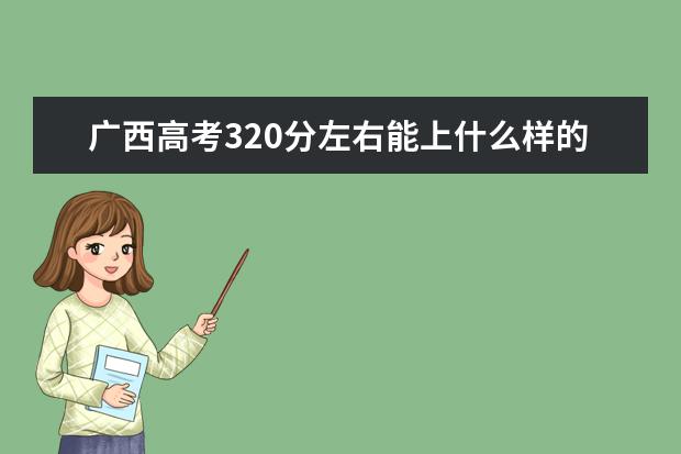 廣西高考320分左右能上什么樣的大學