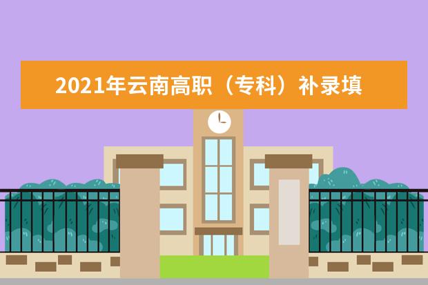 2021年云南高職(專科)補錄填報志愿時間安排