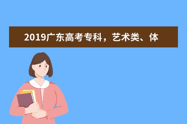2019廣東高考專科,藝術類、體育類專科院校錄取時間