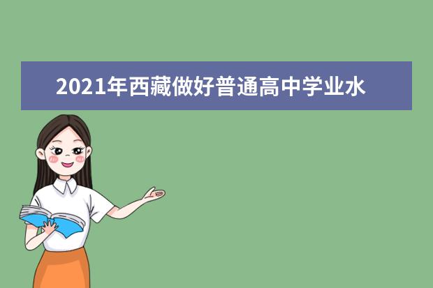 2021年西藏做好普通高中學(xué)業(yè)水平考試考務(wù)工作通知