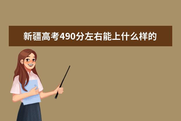 新疆高考490分左右能上什么樣的大學(xué)