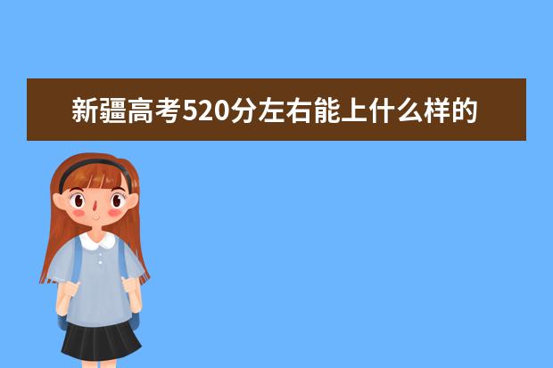 新疆高考520分左右能上什么樣的大學