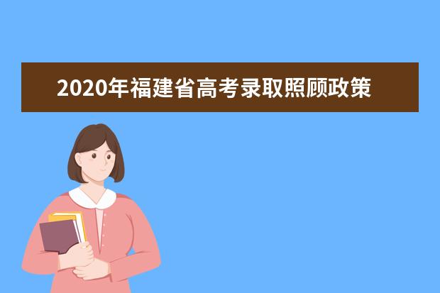 2020年福建省高考錄取照顧政策