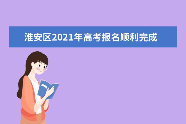 淮安區2021年高考報名順利完成