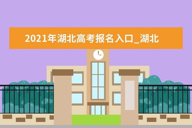 2021年湖北高考報名入口_湖北省教育考試院