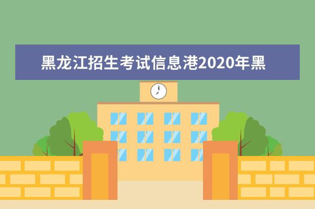 黑龍江招生考試信息港2020年黑龍江高考查分系統