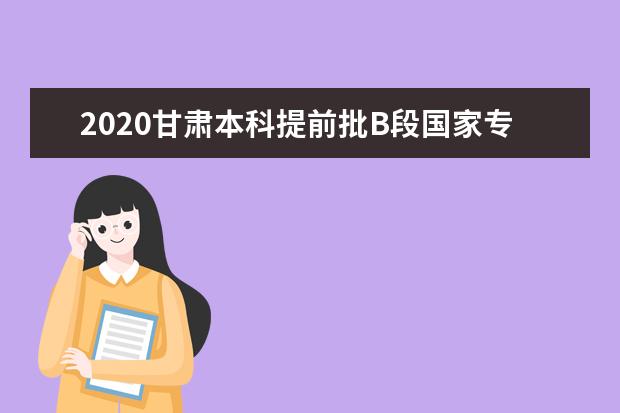 2020甘肅本科提前批B段國家專項開錄 共計劃4026名