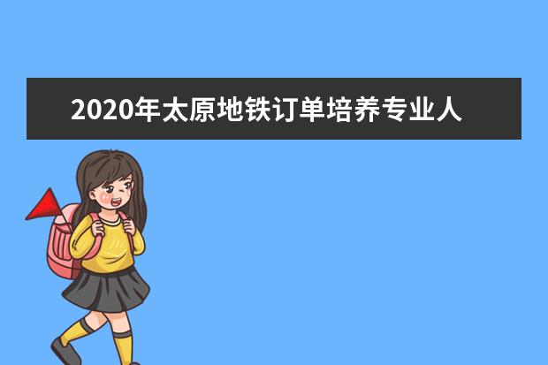 2020年太原地鐵訂單培養專業人才招收804人