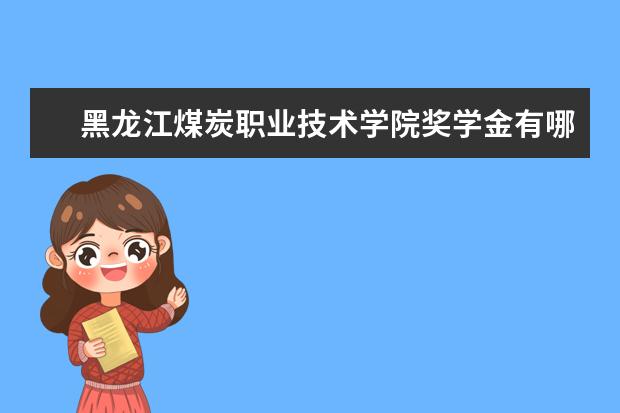 黑龍江煤炭職業(yè)技術(shù)學(xué)院獎(jiǎng)學(xué)金有哪些