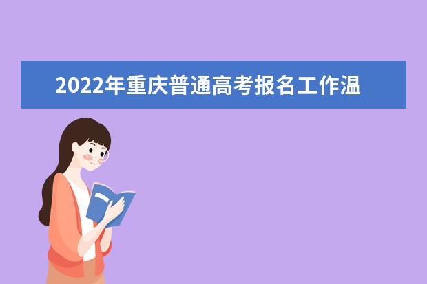 2022年重慶普通高考報名工作溫馨提示
