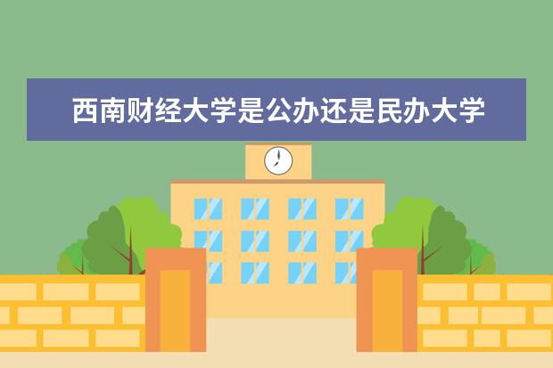 西南財(cái)經(jīng)大學(xué)是公辦還是民辦大學(xué)