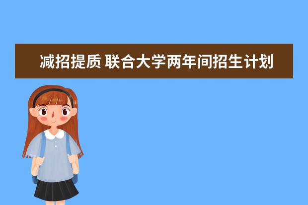 減招提質(zhì) 聯(lián)合大學(xué)兩年間招生計(jì)劃降3成